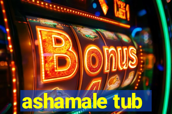 ashamale tub